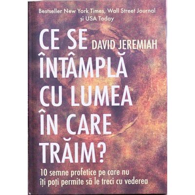 Ce se intampla cu lumea in care traim 10 semne profetice pe care nu iti poti permite sa le treci cu vederea - David Jeremiah