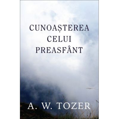 Cunoasterea Celui Preasfant - A. W. Tozer