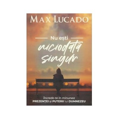 Nu esti niciodata singur - Max Lucado