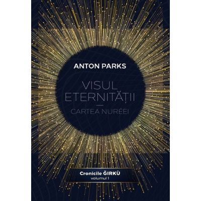 Visul eternitatii. Cartea Nureei volumul 1 din Seria Cronicile Girku - Anton Parks