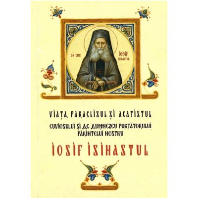 Viata paraclisul si acatistul cuviosului si de Dumnezeu purtatorului parintelui nostru Iosif Isihastul