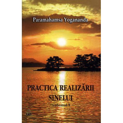 Practica realizarii sinelui. Volumul 1 - Yogananda Paramahansa