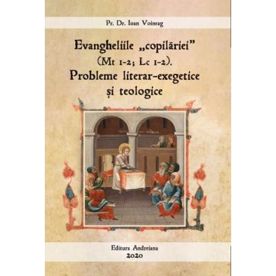 Evangheliile copilariei Mt I-2 Lc I-2. Probleme literar-exegetice si teologice - Ioan Voineag