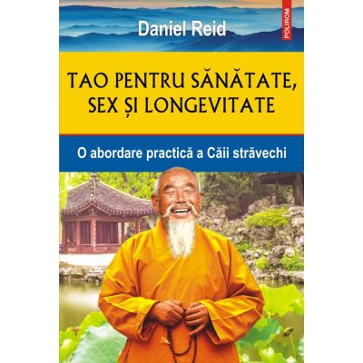 Tao pentru sanatate sex si longevitate. O abordare practica a Caii stravechi - Daniel Reid