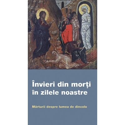 Invieri din morti in zilele noastre. Marturii despre lumea de dincolo