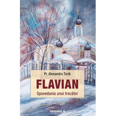 Flavian. Spovedania unui trecator volumul 4 - Alexandru Torik