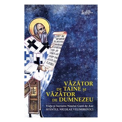 Vazator de taine si vazator de Dumnezeu. Viata Sfantului Nicolae Velimirovici Noul Gura de Aur