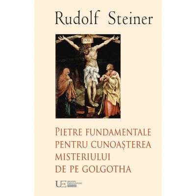 Pietre fundamentale pentru cunoaterea misteriului de pe Golgotha - Rudolf Steiner