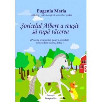 Soricelul Albert a reusit sa rupa tacerea. Poveste terapeutica pentru anxietate neincredere in sine doliu - Eugenia Maria