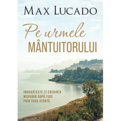 Pe urmele Mantuitorului - Max Lucado