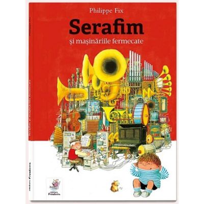 Serafim si masinariile fermecate - Philippe Fix