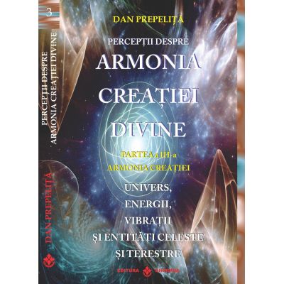 Perceptii despre Armonia Creatiei Divine. Armonia Creatiei partea a 3-a - Dan Prepelita