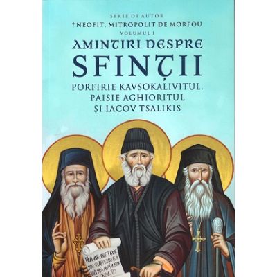 Amintiri despre Sfintii Porfirie Kavsokalivitul Paisie Aghioritul si Iacov Tsalikis. Volumul 1 - Neofit de Morfu