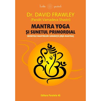 Mantra yoga si sunetul primordial. Secretele mantrelor-samanta bija mantra - David Frawley