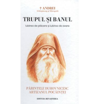 Trupul si banul. Iubirea de placere si iubirea de avere - IPS Arhiepiscop si Mitropolit Andrei Andreicut