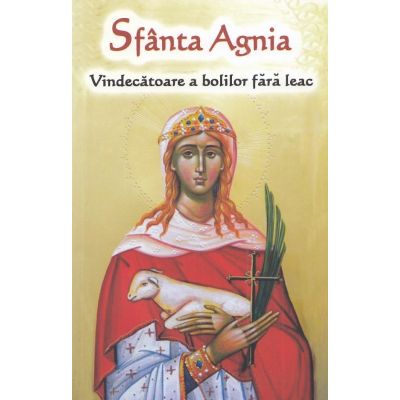 Sfanta Agnia. Vindecatoare de boli incurabile