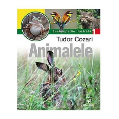 Animalele. Volumul 1. Enciclopedie ilustrata - Tudor Cozari