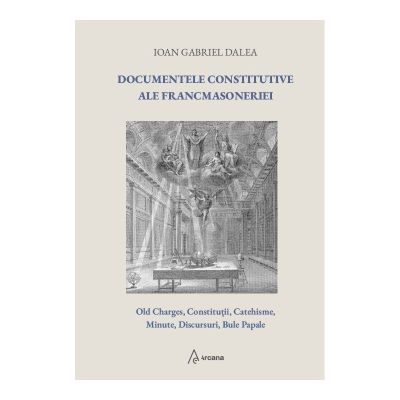 Documentele constitutive ale francmasoneriei ed. a 2-a - Ioan Gabriel Dalea