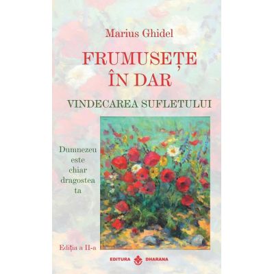 Frumusete in dar. Vindecarea sufletului - Marius Ghidel