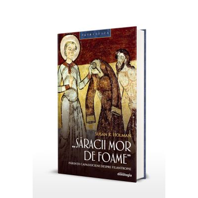 Saracii mor de foame parintii capadocieni despre filantropie - Susan R. Holman