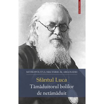 Sfantul Luca. Tamaduitorul bolilor de netamaduit - Nectarie Mitropolitul Argolidei