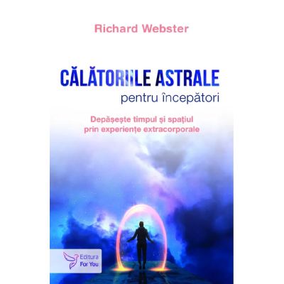 Calatoriile astrale pentru incepatori - Richard Webster