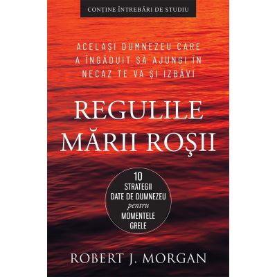 Regulile Marii Rosii. 10 strategii date de Dumnezeu pentru momentele grele - Robert J. Morgan