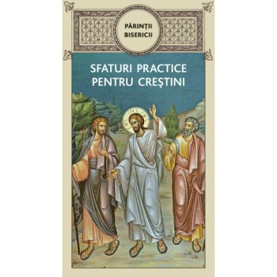 Parintii bisericii. Sfaturi practice pentru crestini