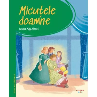 Prima mea biblioteca 23. Micutele doamne - Louisa May Alcott