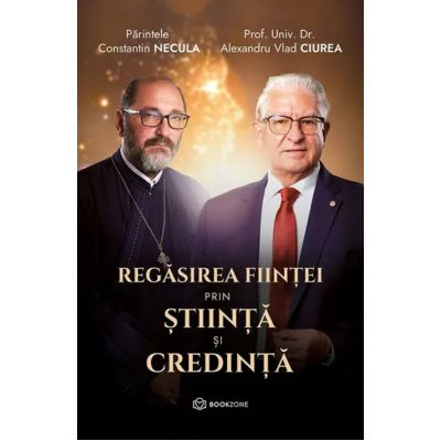 Regasirea fiintei prin stiinta si credinta - Dr. Alexandru Ciurea Parintele Necula