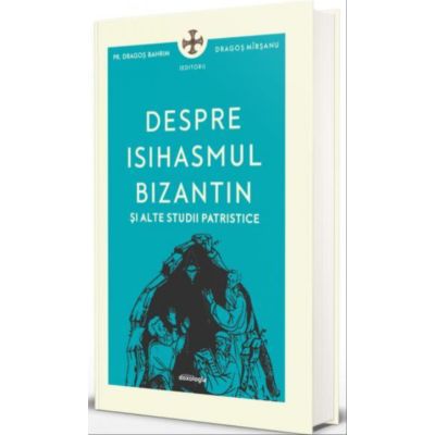 Despre isihasmul bizantin si alte studii patristice - Pr. Dragos Bahrim Dragos Mirsanu