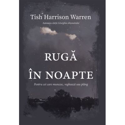 Ruga in noapte. Pentru cei care muncesc vegheaza sau plang - Tish Harrison Warren