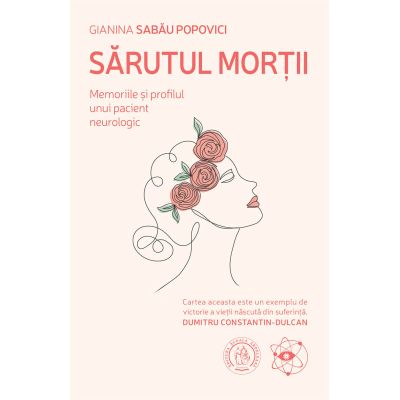 Sarutul mortii. Memoriile si profilul unui pacient neurologic - Gianina Sabau Popovici