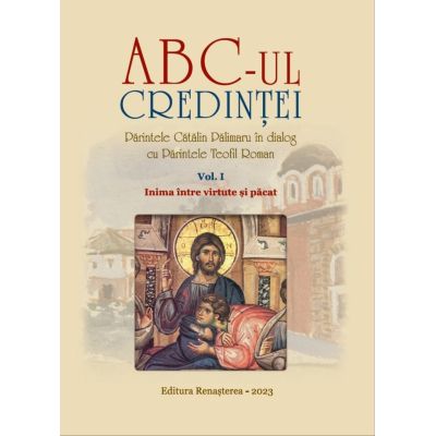 ABC-ul credintei. Volumul 1. Inima intre virtute si pacat - Parintele Catalin Palimaru Parintele Teofil Roman