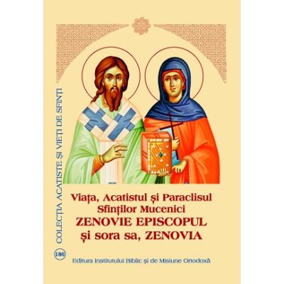 Viata Acatistul si Paraclisul Sfintilor Mucenici Zenovie Episcopul si sora sa Zenovia