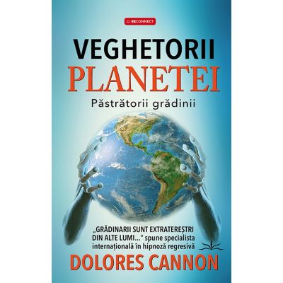 Veghetorii Planetei. Pastratorii Gradinii - Dolores Cannon