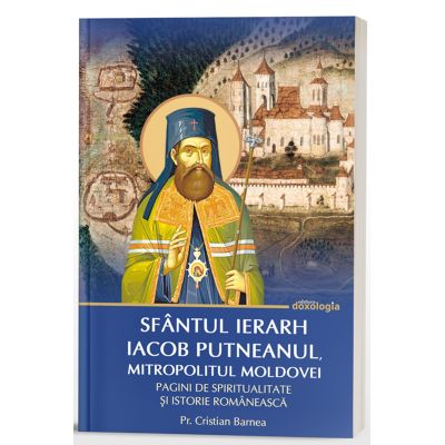 Sfantul Ierarh Iacob Putneanul Mitropolitul Moldovei - Pagini de spiritualitate si istorie romaneasca - Pr. Cristian Barnea