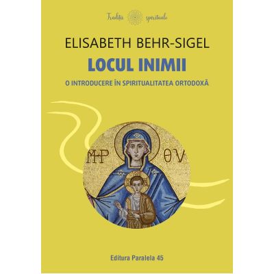 Locul inimii. O introducere in spiritualitatea ortodoxa - Elisabeth Behr-Sigel