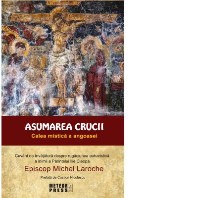 Asumarea Crucii. Calea mistica a angoasei - Michel Laroche