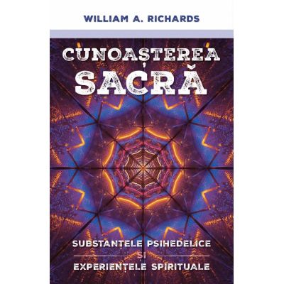 Cunoasterea Sacra - Substantele psihedelice si experientele spirituale - William Richards