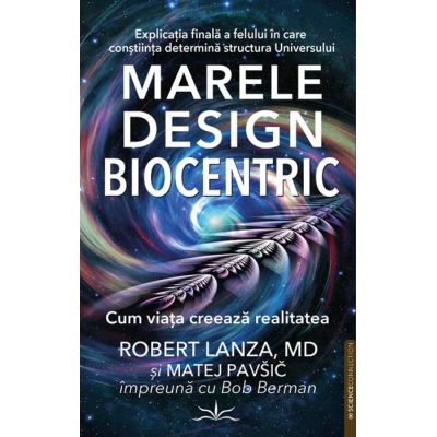 Marele Design Biocentric. Cum viata creeaza realitatea - Robert Lanza