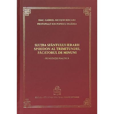 Slujba Sfantului Ierarh Spiridon al Trimitundei facatorul de minuni. Pe notatie psaltica - Gabriel-Nicusor Bercaru