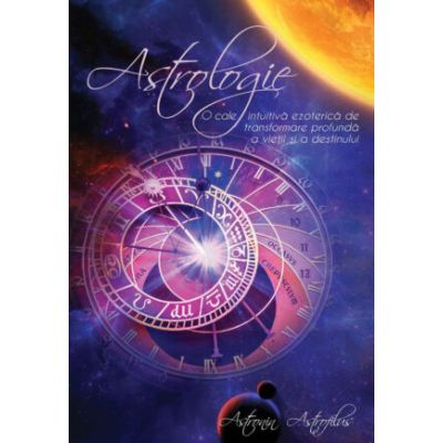 Astrologie. O cale intuitiva ezoterica de transformare profunda a vietii si a destinului - Astronin Astrofilus