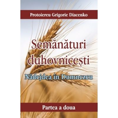 Nadejdea in Dumnezeu. Semanaturi duhovnicesti - partea a doua - Grigorie Diacenko