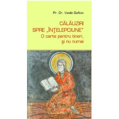 Calauziri spre intelepciune - O carte pentru tineri si nu numai - Vasile Gafton