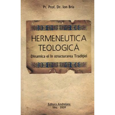 Hermeneutica Teologica - Dinamica ei in structura Traditiei - Ion Bria