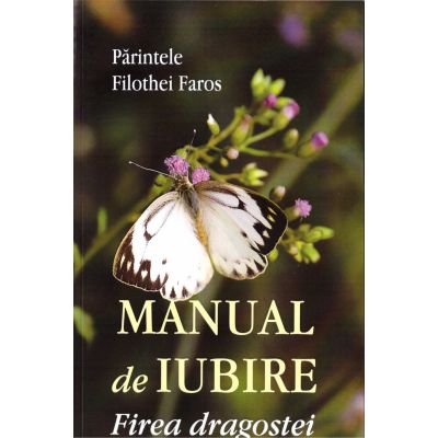 Manual de iubire. Firea dragostei - Filothei Faros