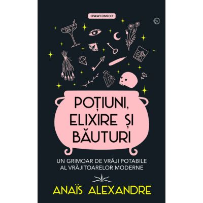 Potiuni elixire si bauturi. Un grimoar de vraji potabile al vrajitoarelor moderne - Anais Alexandre