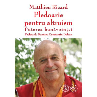 Pledoarie pentru altruism. Puterea bunavointei - Matthieu Ricard