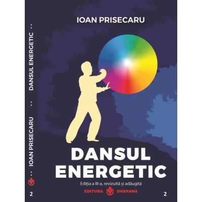 Dansul energetic. Editia a 3-a revizuita si adaugita. Editie de lux Cartonata - Ioan Prisecaru